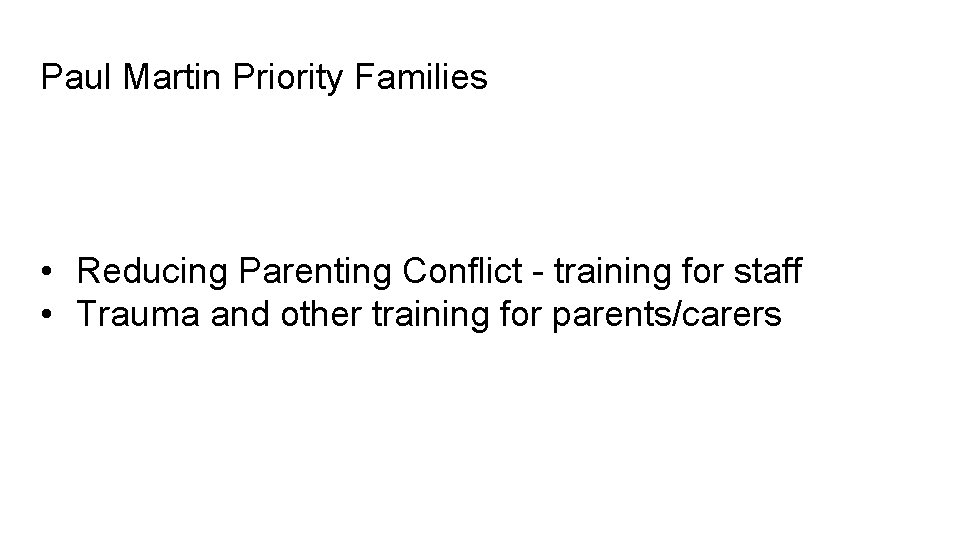 Paul Martin Priority Families • Reducing Parenting Conflict - training for staff • Trauma