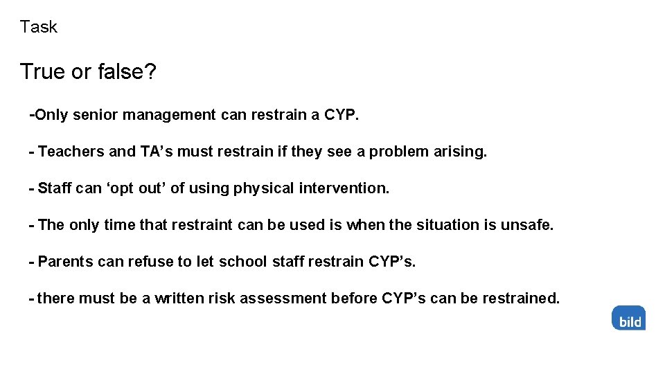 Task True or false? -Only senior management can restrain a CYP. - Teachers and