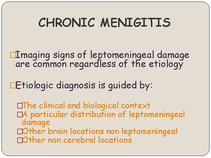 CHRONIC MENIGITIS �Imaging signs of leptomeningeal damage are common regardless of the etiology �Etiologic