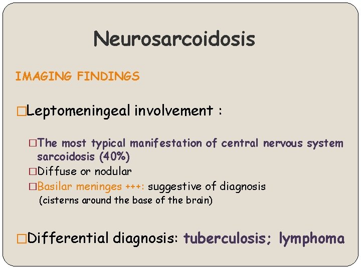 Neurosarcoidosis IMAGING FINDINGS �Leptomeningeal involvement : �The most typical manifestation of central nervous system