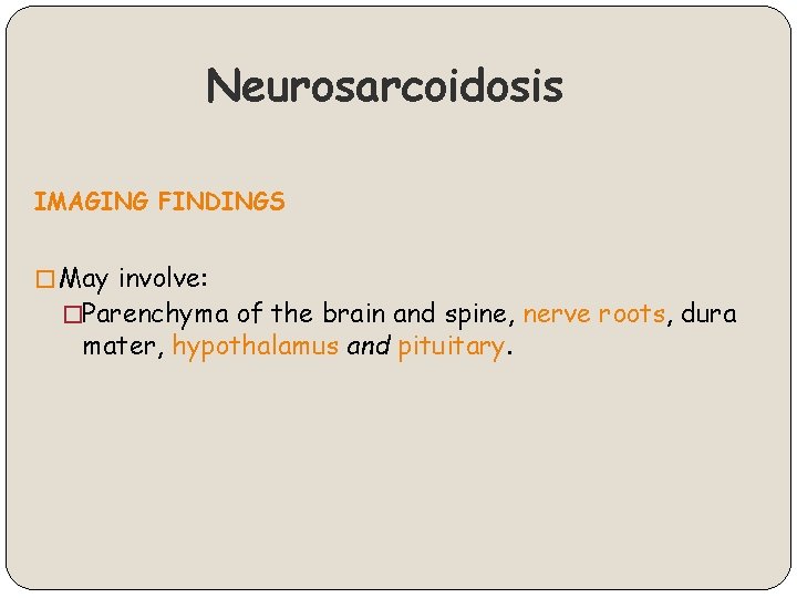 Neurosarcoidosis IMAGING FINDINGS � May involve: �Parenchyma of the brain and spine, nerve roots,