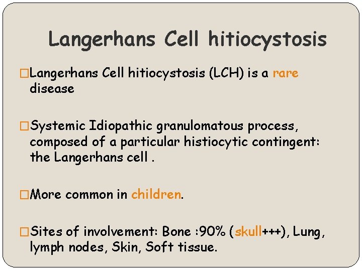 Langerhans Cell hitiocystosis �Langerhans Cell hitiocystosis (LCH) is a rare disease �Systemic Idiopathic granulomatous