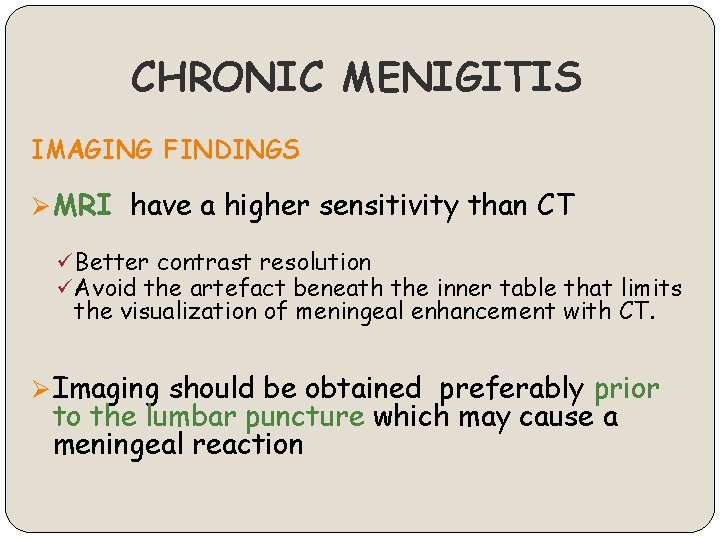 CHRONIC MENIGITIS IMAGING FINDINGS Ø MRI have a higher sensitivity than CT ü Better