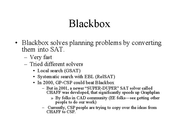 Blackbox • Blackbox solves planning problems by converting them into SAT. – Very fast Blackbox • Blackbox solves planning problems by converting them into SAT. – Very fast
