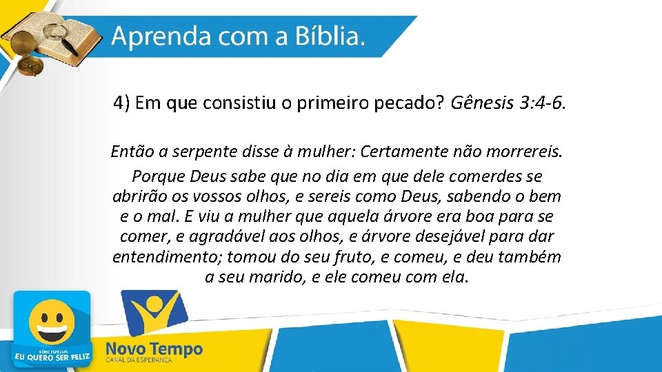 4) Em que consistiu o primeiro pecado? Gênesis 3: 4 -6. Então a serpente