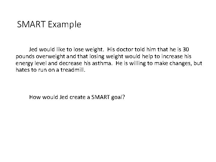 SMART Example Jed would like to lose weight. His doctor told him that he