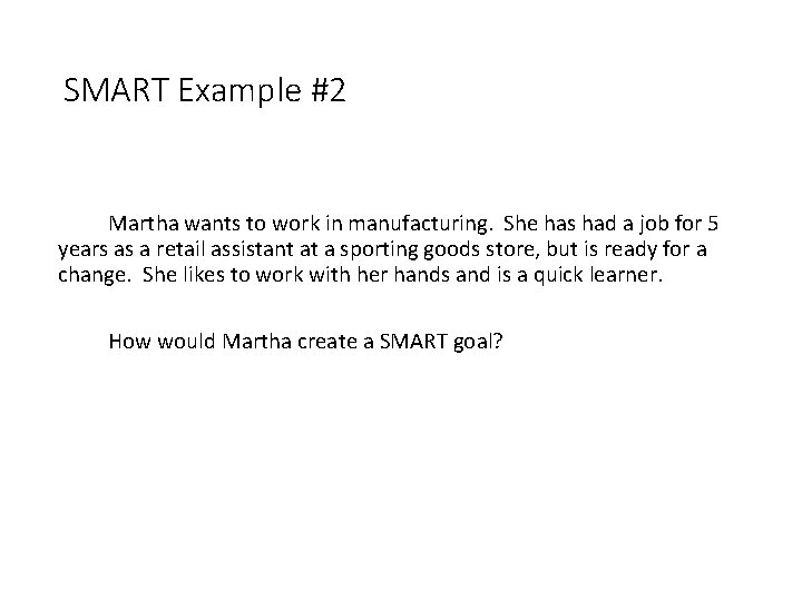 SMART Example #2 Martha wants to work in manufacturing. She has had a job