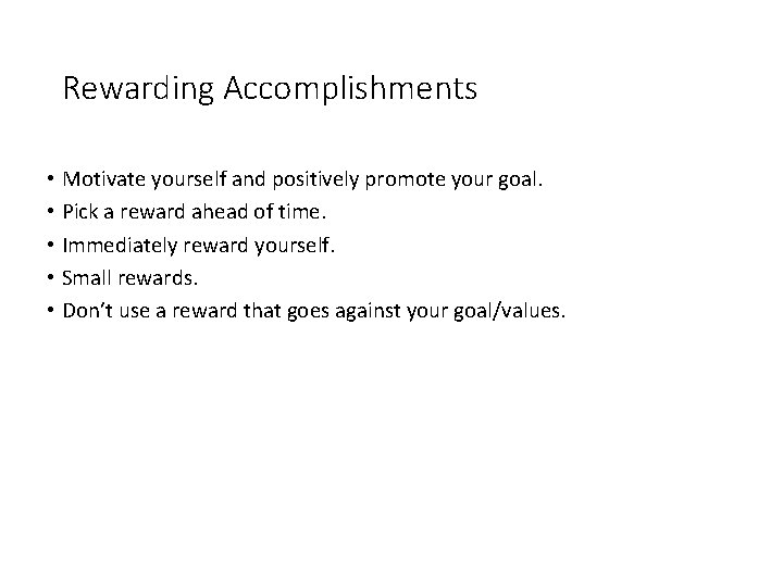 Rewarding Accomplishments • Motivate yourself and positively promote your goal. • Pick a reward