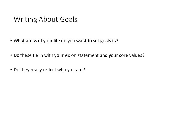 Writing About Goals • What areas of your life do you want to set