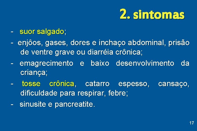 2. sintomas - suor salgado; - enjôos, gases, dores e inchaço abdominal, prisão de