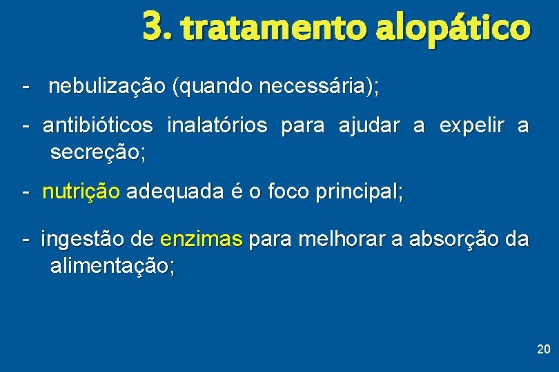 3. tratamento alopático - nebulização (quando necessária); - antibióticos inalatórios para ajudar a expelir