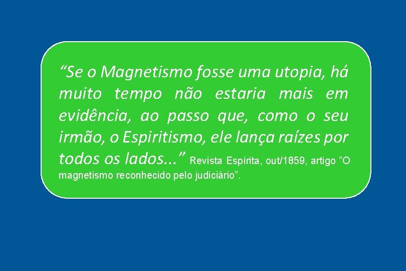 “Se o Magnetismo fosse uma utopia, há muito tempo não estaria mais em evidência,