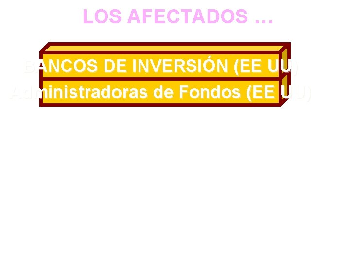 LOS AFECTADOS … BANCOS DE INVERSIÓN (EE UU) Administradoras de Fondos (EE UU) 