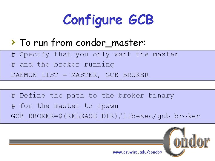 Configure GCB › To run from condor_master: # Specify that you only want the