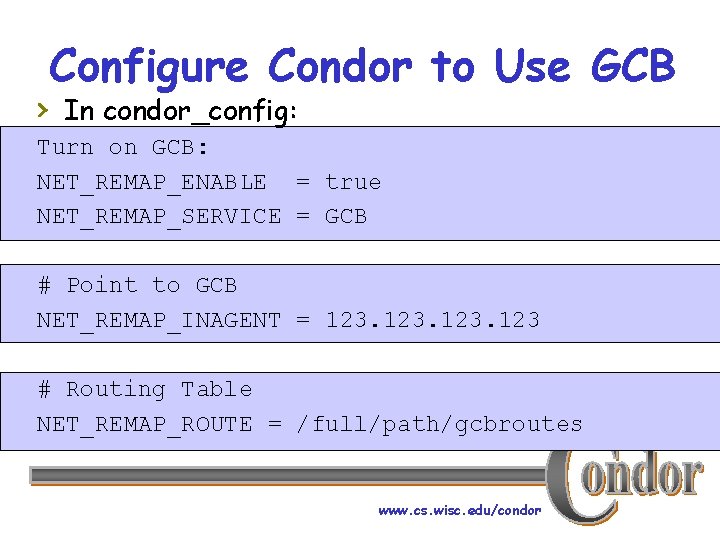 Configure Condor to Use GCB › In condor_config: Turn on GCB: NET_REMAP_ENABLE = true