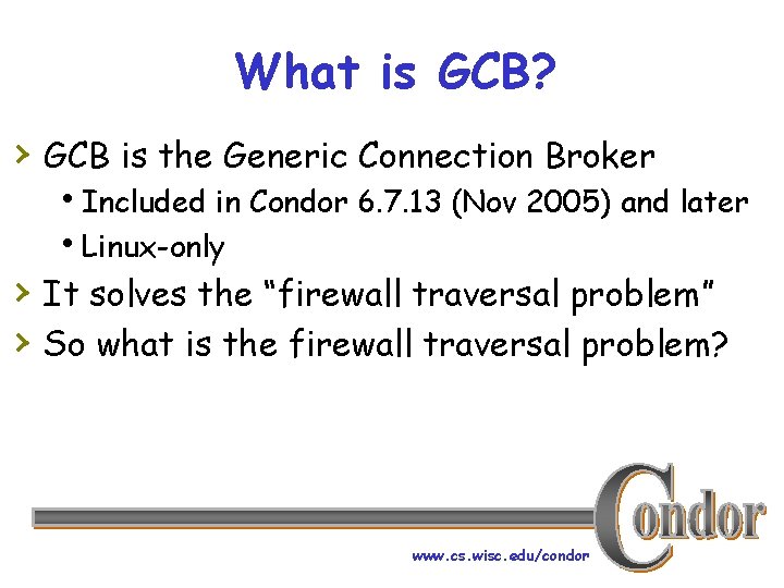 What is GCB? › GCB is the Generic Connection Broker h. Included in Condor