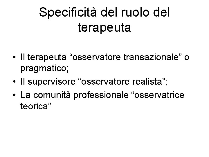 Specificità del ruolo del terapeuta • Il terapeuta “osservatore transazionale” o pragmatico; • Il