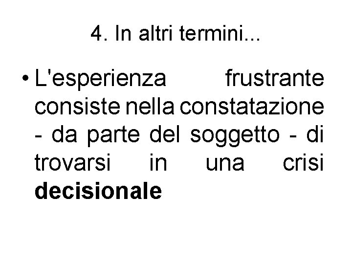 4. In altri termini. . . • L'esperienza frustrante consiste nella constatazione - da