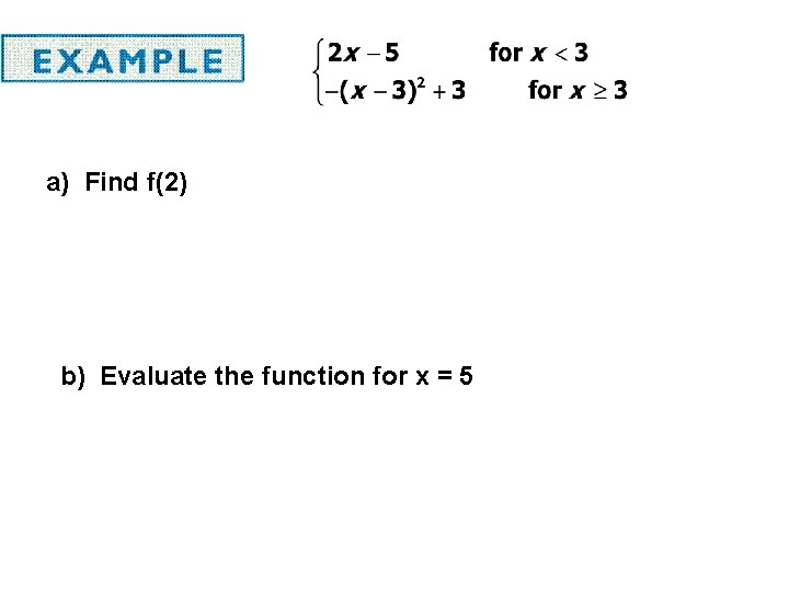 a) Find f(2) b) Evaluate the function for x = 5 a) Find f(2) b) Evaluate the function for x = 5