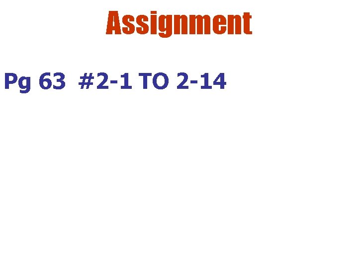 Assignment Pg 63 #2 -1 TO 2 -14 Assignment Pg 63 #2 -1 TO 2 -14