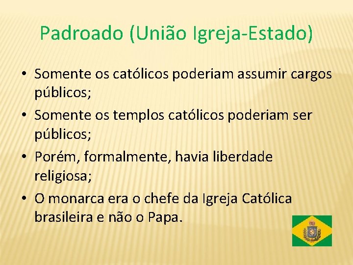 Padroado (União Igreja-Estado) • Somente os católicos poderiam assumir cargos públicos; • Somente os