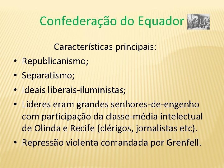 Confederação do Equador • • • Características principais: Republicanismo; Separatismo; Ideais liberais-iluministas; Líderes eram