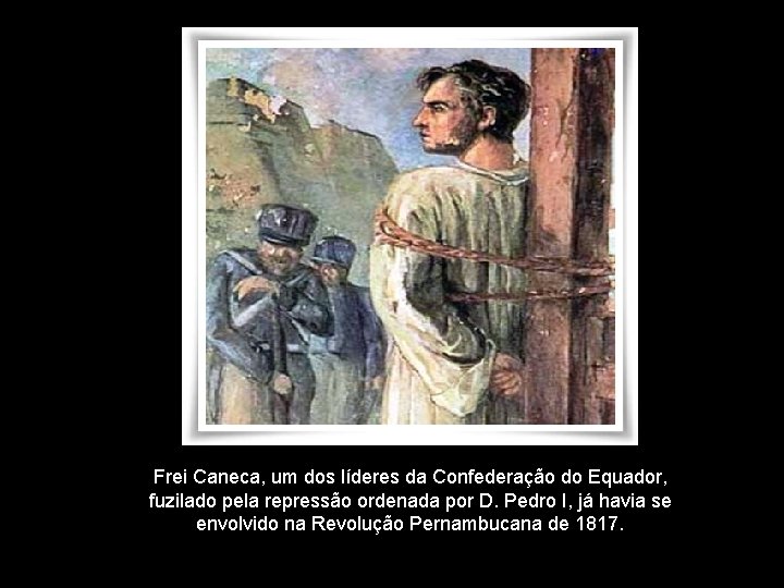 Frei Caneca, um dos líderes da Confederação do Equador, fuzilado pela repressão ordenada por