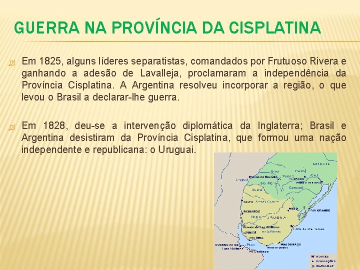 GUERRA NA PROVÍNCIA DA CISPLATINA Em 1825, alguns líderes separatistas, comandados por Frutuoso Rivera