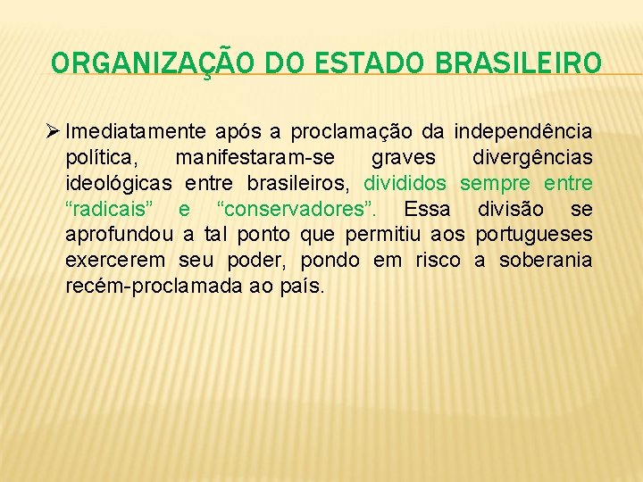 ORGANIZAÇÃO DO ESTADO BRASILEIRO Ø Imediatamente após a proclamação da independência política, manifestaram-se graves