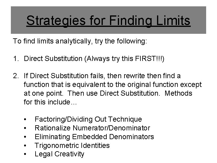 Strategies for Finding Limits To find limits analytically, try the following: 1. Direct Substitution