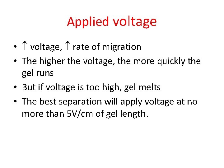 Applied voltage • voltage, rate of migration • The higher the voltage, the more