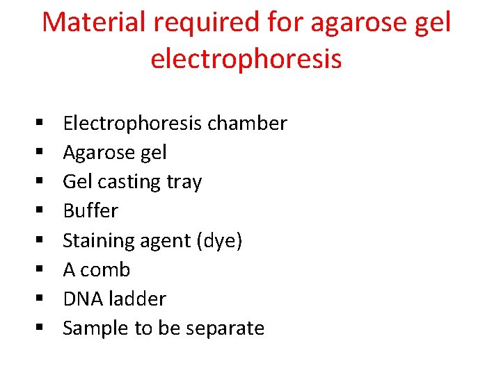 Material required for agarose gel electrophoresis § § § § Electrophoresis chamber Agarose gel