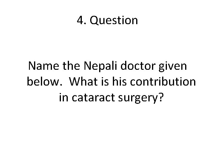 4. Question Name the Nepali doctor given below. What is his contribution in cataract