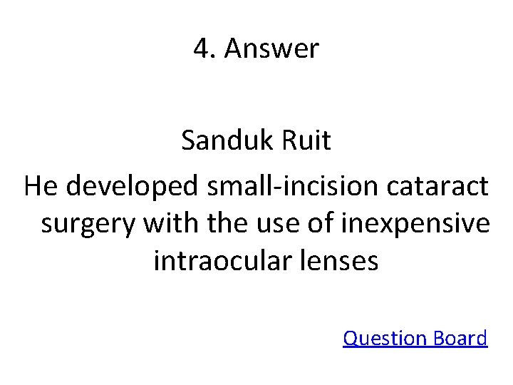 4. Answer Sanduk Ruit He developed small-incision cataract surgery with the use of inexpensive