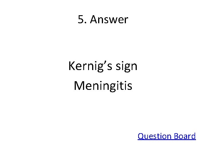 5. Answer Kernig’s sign Meningitis Question Board 