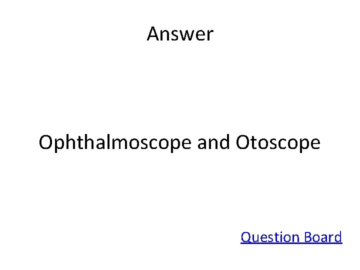 Answer Ophthalmoscope and Otoscope Question Board 