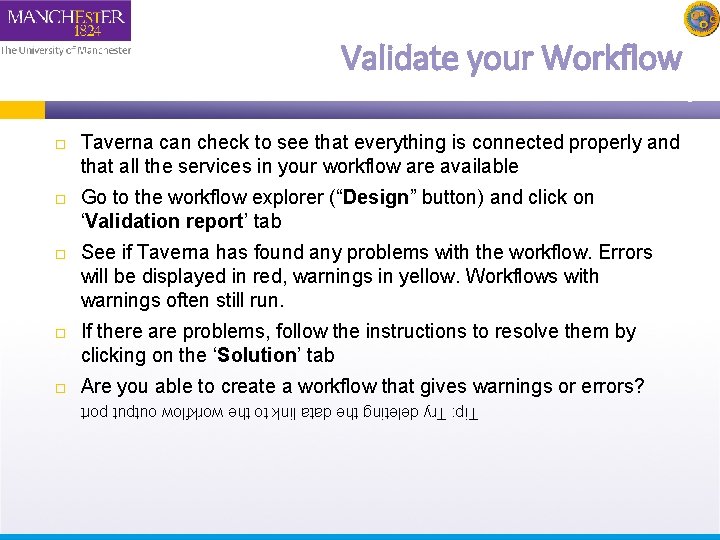 Validate your Workflow Taverna can check to see that everything is connected properly and