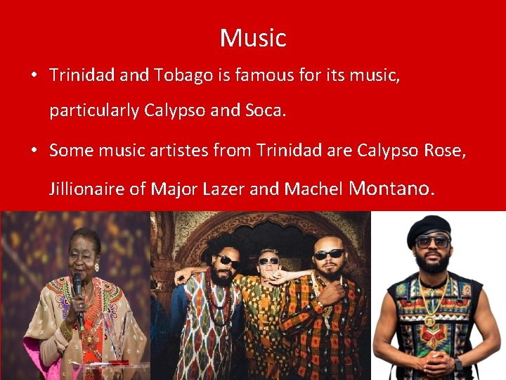 Music • Trinidad and Tobago is famous for its music, particularly Calypso and Soca.