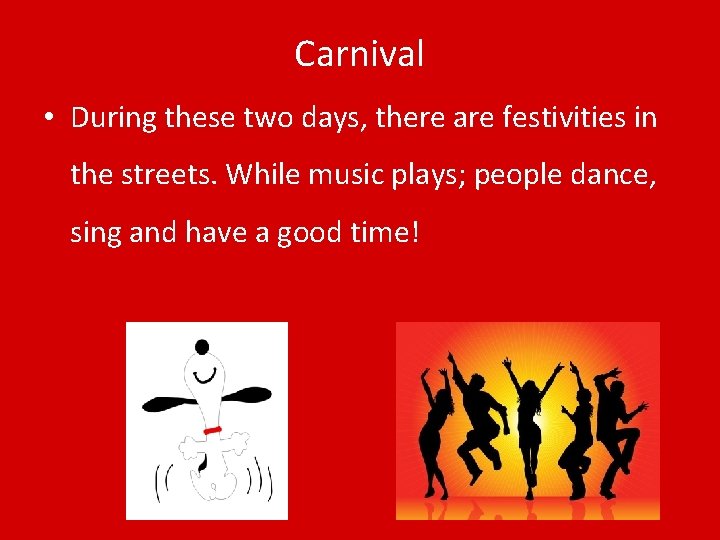 Carnival • During these two days, there are festivities in the streets. While music