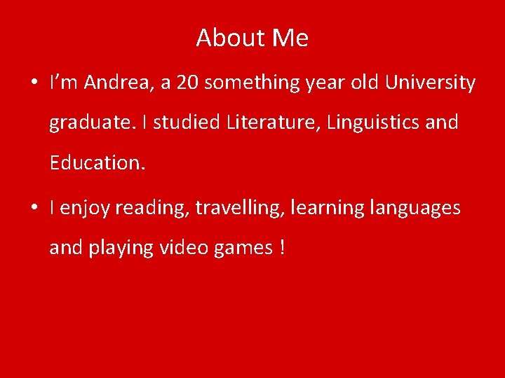 About Me • I’m Andrea, a 20 something year old University graduate. I studied