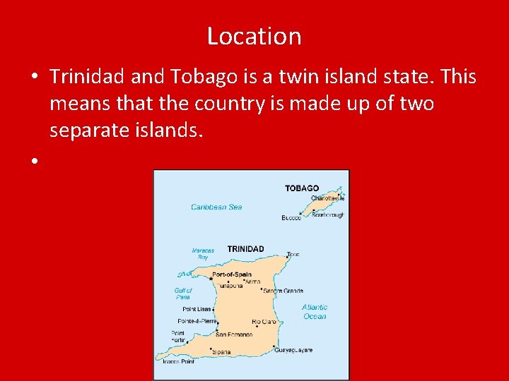 Location • Trinidad and Tobago is a twin island state. This means that the