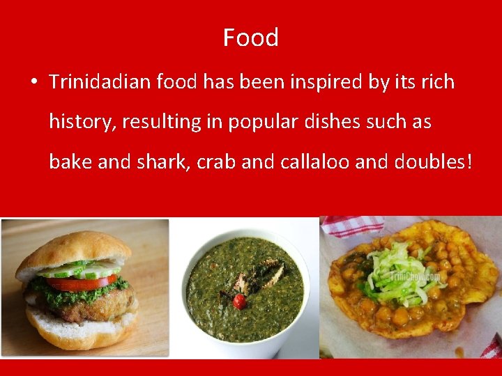 Food • Trinidadian food has been inspired by its rich history, resulting in popular