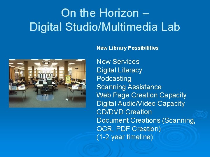 On the Horizon – Digital Studio/Multimedia Lab New Library Possibilities New Services Digital Literacy