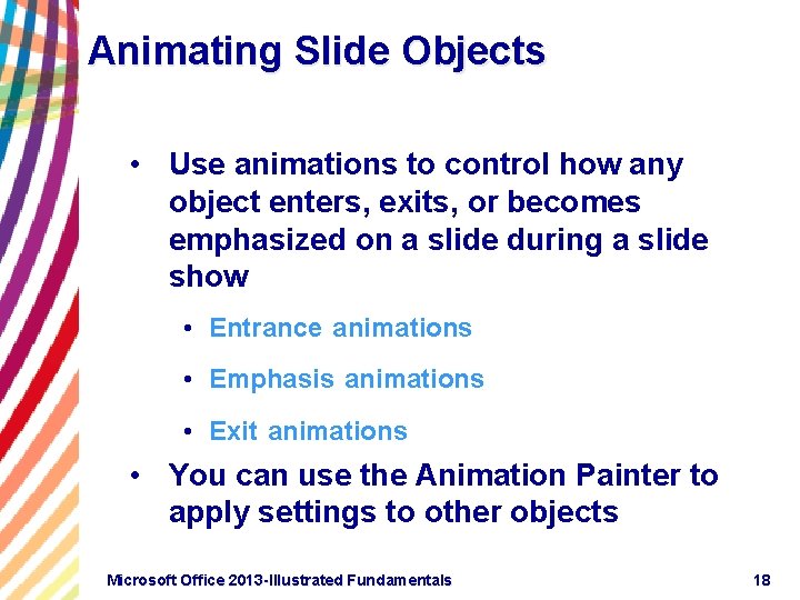 Animating Slide Objects • Use animations to control how any object enters, exits, or