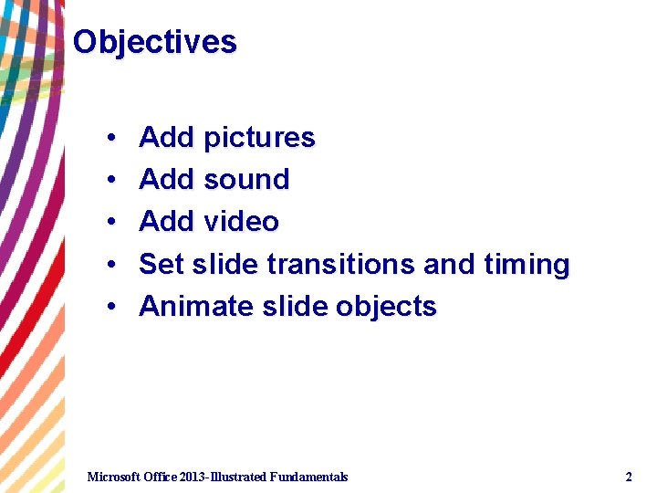 Objectives • • • Add pictures Add sound Add video Set slide transitions and