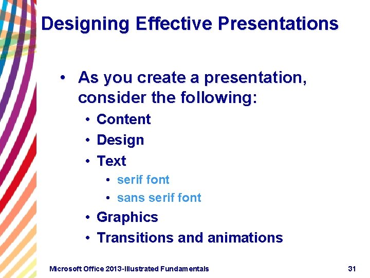 Designing Effective Presentations • As you create a presentation, consider the following: • Content