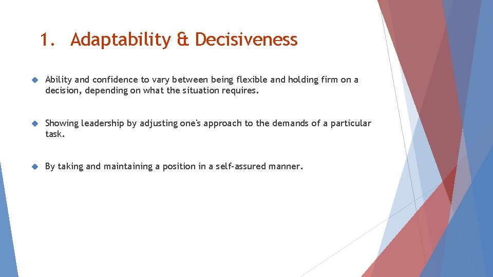 1. Adaptability & Decisiveness Ability and confidence to vary between being flexible and holding