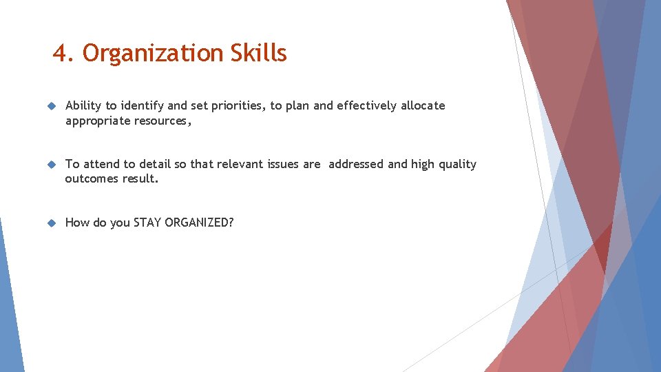 4. Organization Skills Ability to identify and set priorities, to plan and effectively allocate