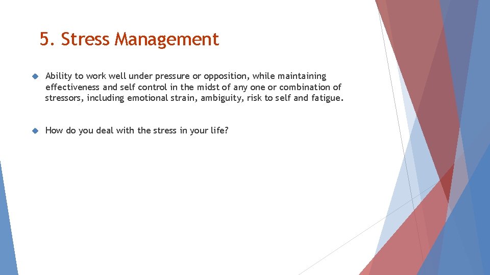 5. Stress Management Ability to work well under pressure or opposition, while maintaining effectiveness