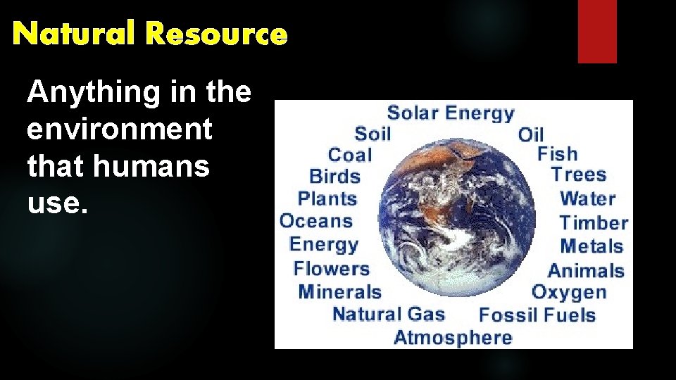 Natural Resource Anything in the environment that humans use. 